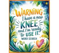 Warning I Have a New Knee and I'm Ready to Use It Word Search: Relax and Recover: 100 Funny Calming Puzzles for Knee Surgery Patients, A Get Well Soon Rehab Gift After Joint Replacement