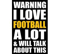 Warning I Love Football A Lot and Will Talk About This: Back to School Blank Lined Journal with a Football Theme