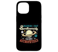 Warning I may spontaneously talk about astrophysics Case for iPhone 15