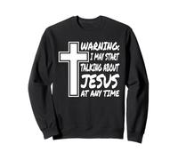 Warning I May Start Talking About Jesus At Any Time Jesus Sweatshirt