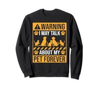 Warning I may Talk about my pet forever Sweatshirt