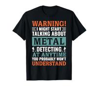 Warning I Might Start Talking About Metal Detecting T-Shirt