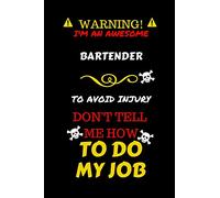 Warning! I'm An Awesome Bartender To Avoid Injury Don't Tell Me How To Do My Job: Perfect Gag Gift For An Awesome Bartender Who Knows How To Do Their ... Pages 6 x 9 Format | Office Humour and Banter