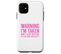 Warning I'm Taken Don't Flirt With Me Case for iPhone 11