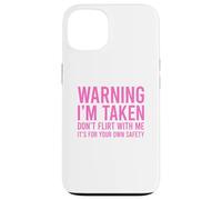 Warning I'm Taken Don't Flirt With Me Case for iPhone 13