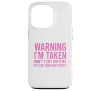 Warning I'm Taken Don't Flirt With Me Case for iPhone 13 Pro