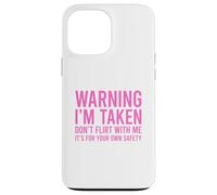 Warning I'm Taken Don't Flirt With Me Case for iPhone 13 Pro Max