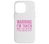 Warning I'm Taken Don't Flirt With Me Case for iPhone 14 Pro Max