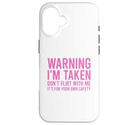 Warning I'm Taken Don't Flirt With Me Case for iPhone 16