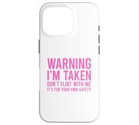 Warning I'm Taken Don't Flirt With Me Case for iPhone 16 Pro