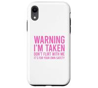 Warning I'm Taken Don't Flirt With Me Case for iPhone XR