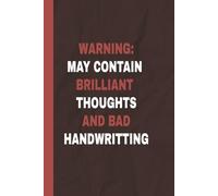 WARNING: MAY CONTAIN BRILLIANT THOUGHTS AND BAD HANDWRITING: Funny Captions 6 x 9 Blank Lined Notebook. - Unisex Gift for Friends, Family, Co-workers, Students