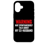 Warning May Spontaneously Talk About My Ex-Husband Funny Case for iPhone 16