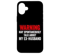 Warning May Spontaneously Talk About My Ex-Husband Funny Case for iPhone 16 Plus
