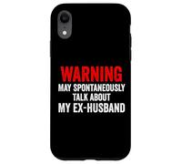 Warning May Spontaneously Talk About My Ex-Husband Funny Case for iPhone XR