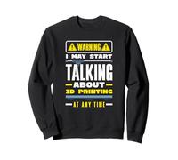 Warning May Start Talking About 3D Printing Funny Sweatshirt