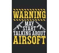 Warning May Start Talking About Airsoft: Airsofting Notebook For Airsoft Player And Airsoft Shooter