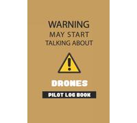 WARNING MAY START TALKING ABOUT DRONES PILOT LOG BOOK: A drone pilot log book/ A Humor Present for your boss/ Funny quote cover: A drone flight and ... Logbook/ Aviation Repair & Maintenance Book