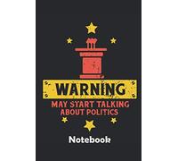 Warning may start talking about politics Notebook: A notebook for all occasions. Particularly suitable as a gift for politics lovers. 110 lined pages.