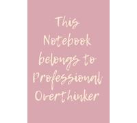 WARNING! Professional Overthinker: Notebook for Ideas, Plans, Worries, and All the Thoughts You Can’t Turn Off