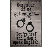 Warning remember if we get caught You're Deaf and I don't speak English Tin Sign - Metal Vintage Wall Decor for Indoor and Outdoor Decor 12x16 inch