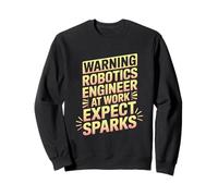 Warning Robotics Engineer At Work Expect Sparks Sweatshirt