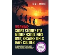 WARNING! SHORT STORIES FOR MIDDLE SCHOOL BOYS ONLY, BECAUSE GIRLS HAVE COOTIES!: 15 Hilarious Adventures About Friends, Mischief, and Growing Up