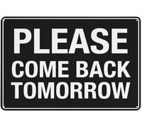 Warning Sign - Please Come Back Tomorrow, Rust Free Aluminum Sign, Weather Resistant, Waterproof, for Shops, Offices, 12x8 inch