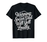 Warning: Soccer Dad Will Yell Loudly |- T-Shirt