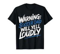 Warning: Soccer Dad Will Yell Loudly |- T-Shirt