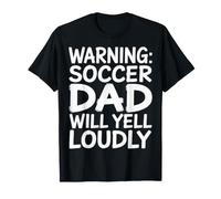 Warning: Soccer Dad Will Yell Loudly |- T-Shirt