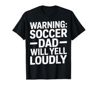 Warning: Soccer Dad Will Yell Loudly |- T-Shirt