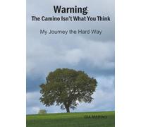 WARNING: THE CAMINO ISN'T WHAT YOU THINK: My Journey the Hard Way