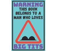 Warning This Book Belongs To A Man Who Loves Big Tits: Funny Gag Gifts For Anniversary Valentines Christmas Notebook Journal Ideas For Coworkers ... Boyfriend Pervert -Better Than A Card!