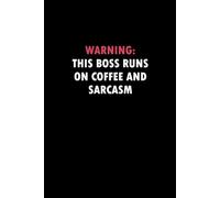 Warning: This Boss Runs on Coffee and Sarcasm: Funny Notebook for Coworkers, Sarcastic Humor journal Funny Working Gag Gift Books | 6x9 lined Notebook, 100 Pages