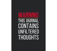 Warning This Journal Contains Unfiltered Thoughts: 120 Page Funny 6x9 Black Cover Notebook with Lined, Blank, and Grid Pages Undated for Writing, ... Dumps Great for Work, Study, or Everyday Use