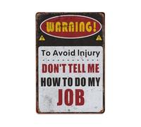 Warning, To Avoid Injury, Don’t Tell Me How To Do My Job Metal Tin Sign Vintage Garden Bedroom Cafe Bar Man Cave Home Wall Decor Metal Poster 8x12 in
