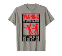 Warning, To Avoid Injury Don't Tell Me How To Do My Job |-. T-Shirt