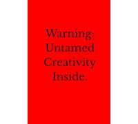 Warning: Untamed Creativity Inside.: Positive Affirmation Motivational And Inspirational Notebook