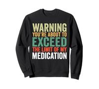 Warning You Are About To Exceed The Limit Of My Medication Sweatshirt