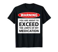 Warning You Are About To Exceed The Limits Of My Medication T-Shirt