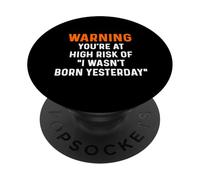 Warning Your At High Risk I Wasn't Born Yesterday Advice PopSockets Adhesive PopGrip