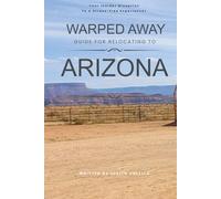 Warped Away Guide For Relocating to Arizona: Your Insider Blueprint to a Stress-free Relocation Experience! (Relocate without Stress)