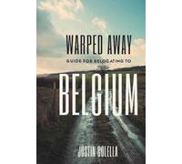Warped Away Guide For Relocating to Belgium: Your Insider Blueprint to a Stress-free Relocation Experience! (Relocate without Stress)