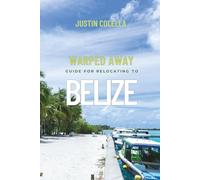 Warped Away Guide For Relocating to Belize: What No One Tells You About Relocation - Until Now! (Relocate without Stress)