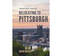 Warped Away Guide For Relocating to Pittsburgh: What No One Tells You About Relocation - Until Now! (Relocate without Stress)