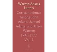 Warren-Adams Letters: Correspondence Among John Adams, Samuel Adams, and James Warren; 1743-1777