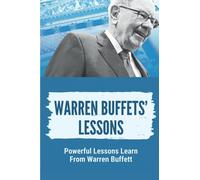 Warren Buffets’ Lessons: Powerful Lessons Learn From Warren Buffett: Lessons On Life From Warren Buffett