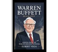 WARREN BUFFETT:BIOGRAPHY: Lessons from the World’s Greatest Investor