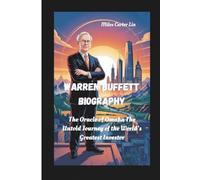 Warren Buffett Biography: The Oracle of Omaha The Untold Journey of the World’s Greatest Investor